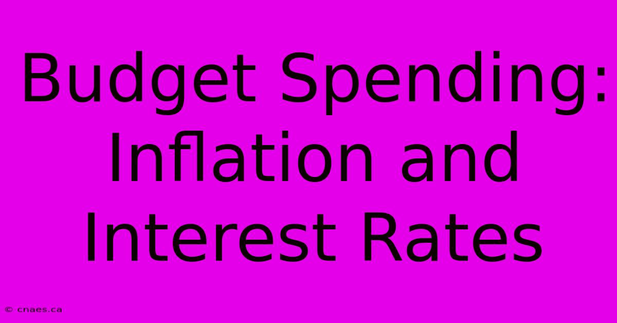 Budget Spending: Inflation And Interest Rates