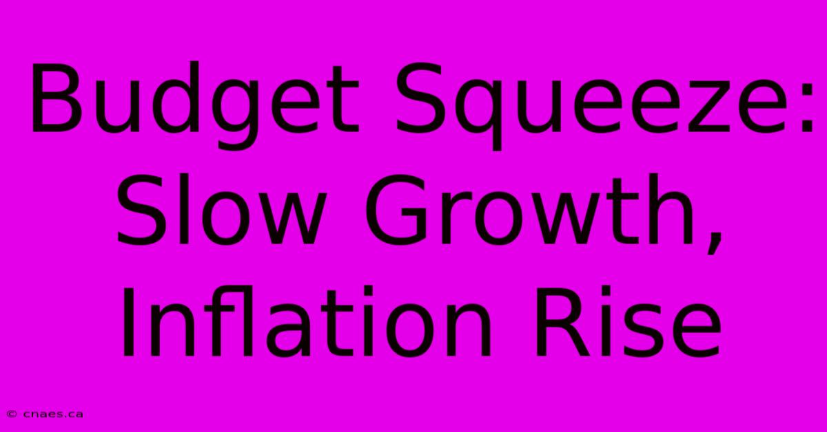 Budget Squeeze: Slow Growth, Inflation Rise