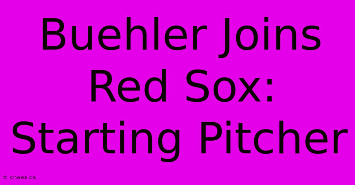 Buehler Joins Red Sox: Starting Pitcher