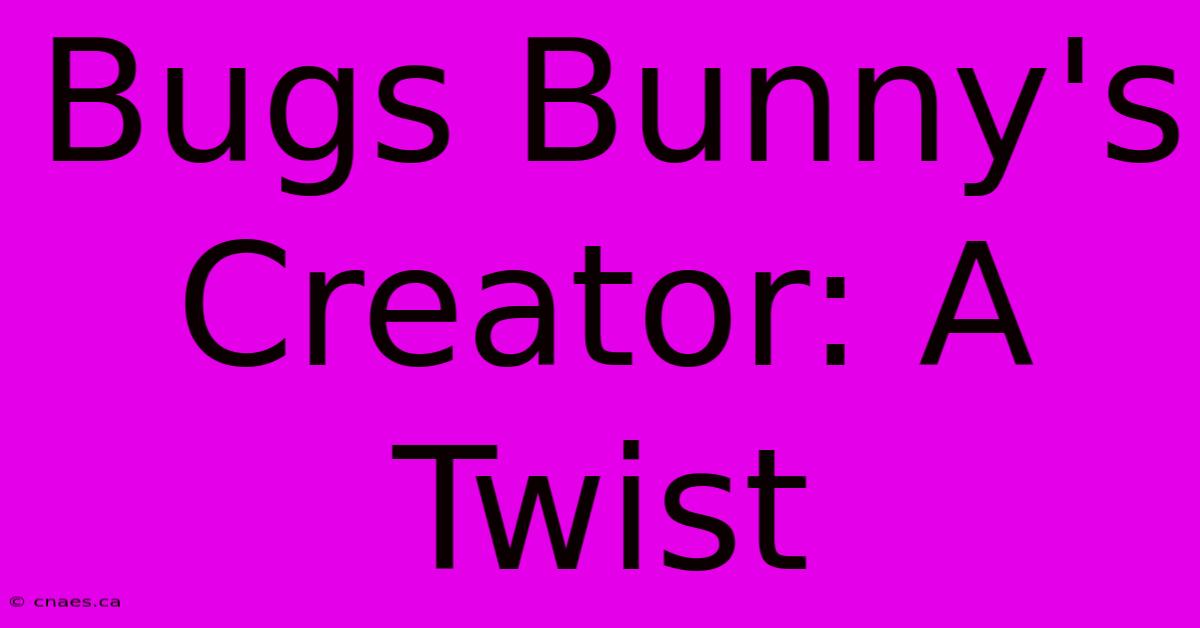 Bugs Bunny's Creator: A Twist