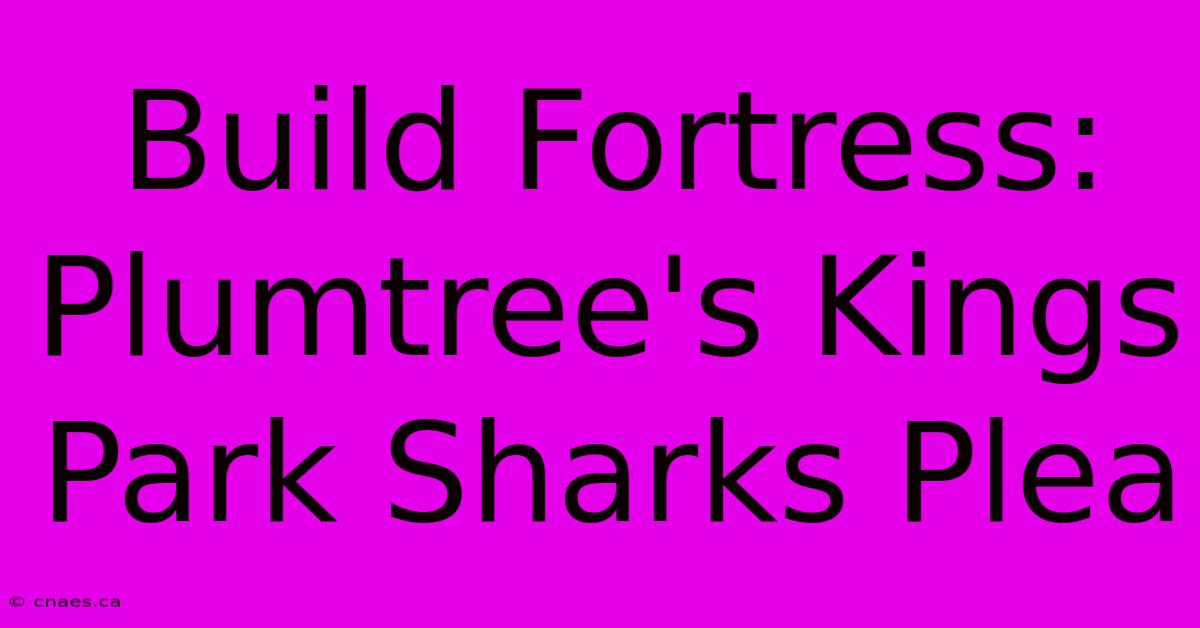 Build Fortress: Plumtree's Kings Park Sharks Plea