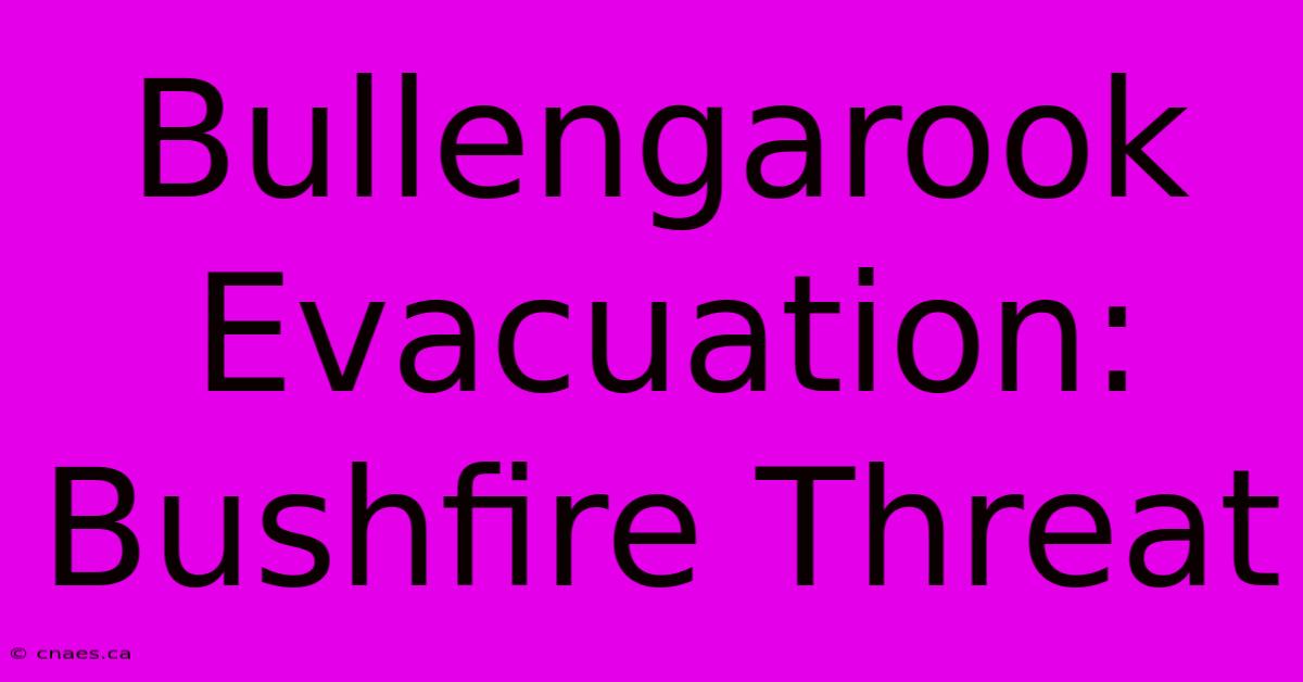 Bullengarook Evacuation: Bushfire Threat