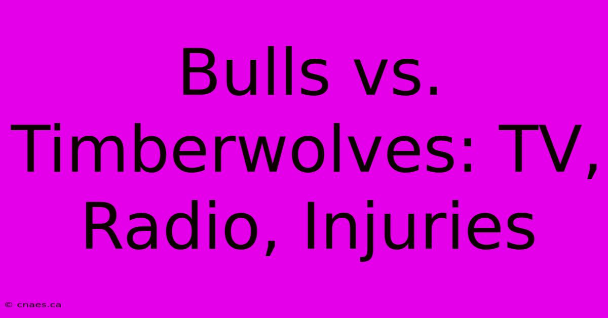 Bulls Vs. Timberwolves: TV, Radio, Injuries