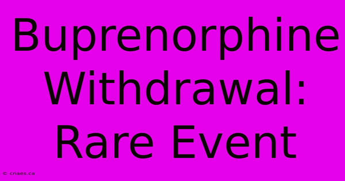 Buprenorphine Withdrawal: Rare Event