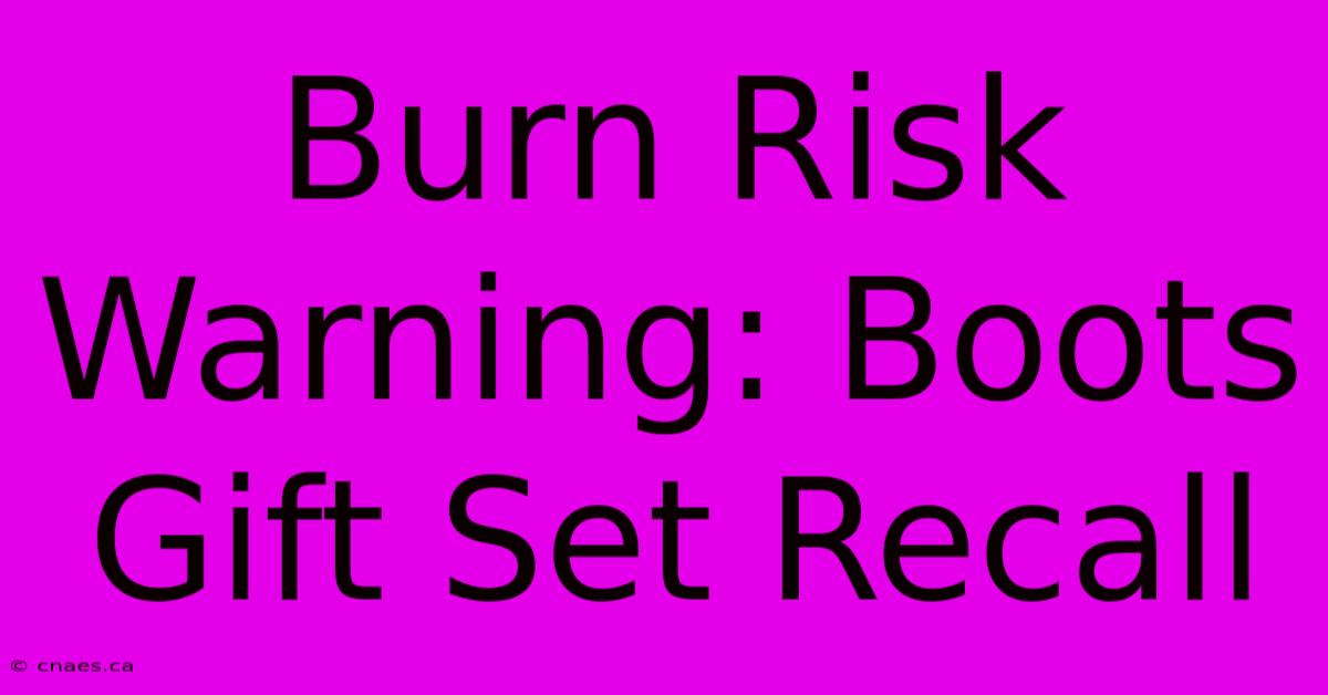 Burn Risk Warning: Boots Gift Set Recall