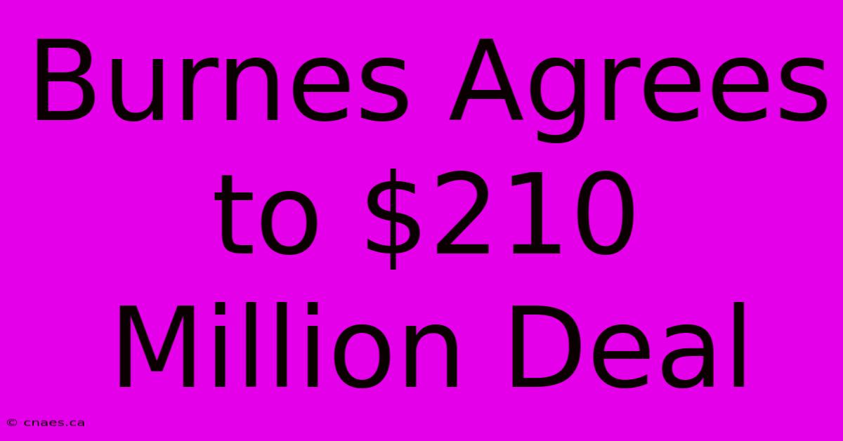 Burnes Agrees To $210 Million Deal