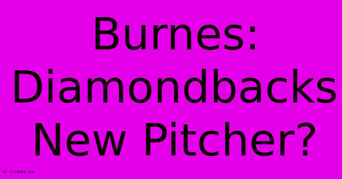 Burnes: Diamondbacks New Pitcher?