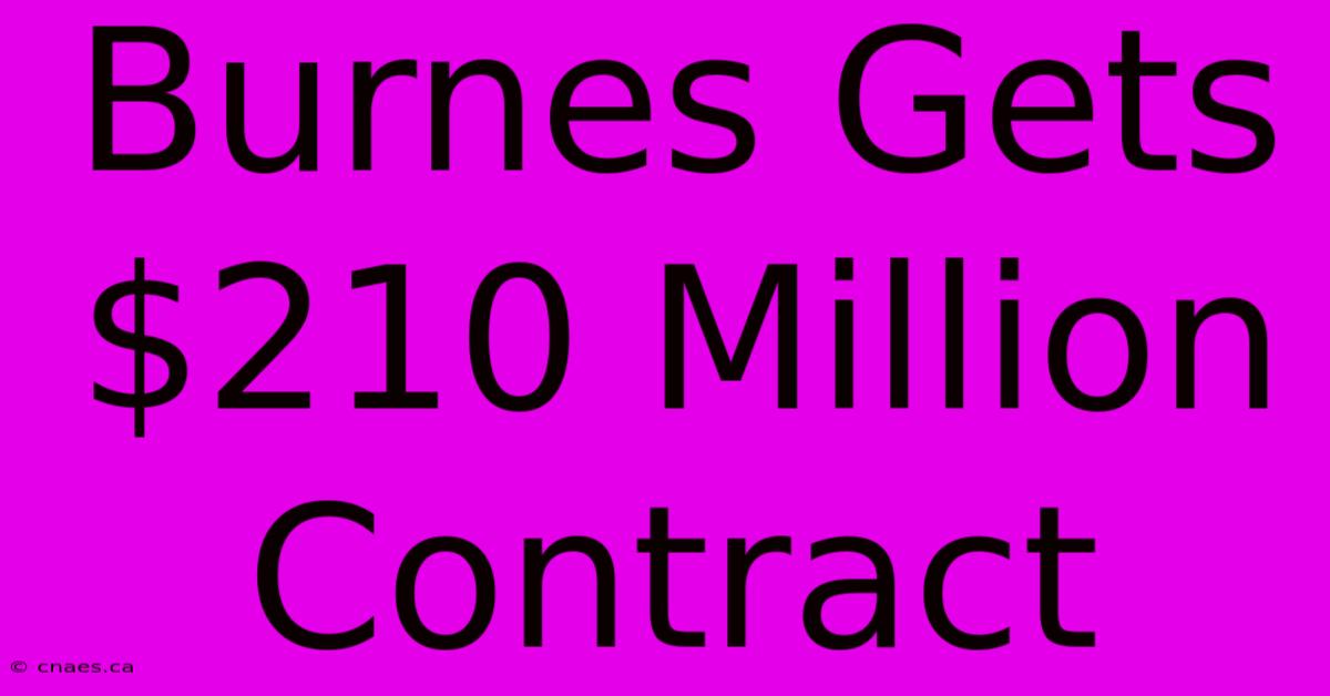 Burnes Gets $210 Million Contract