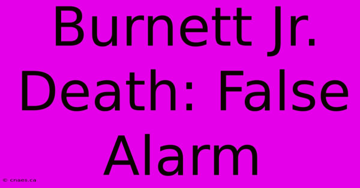 Burnett Jr. Death: False Alarm