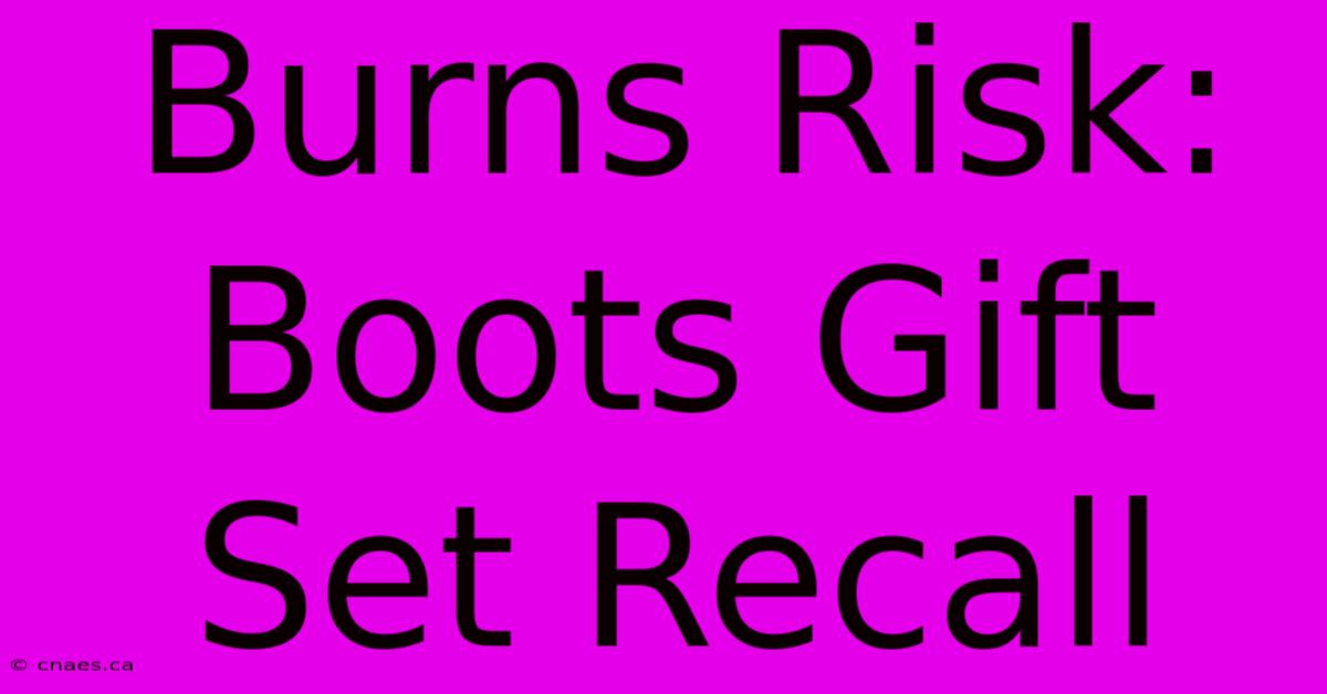 Burns Risk: Boots Gift Set Recall