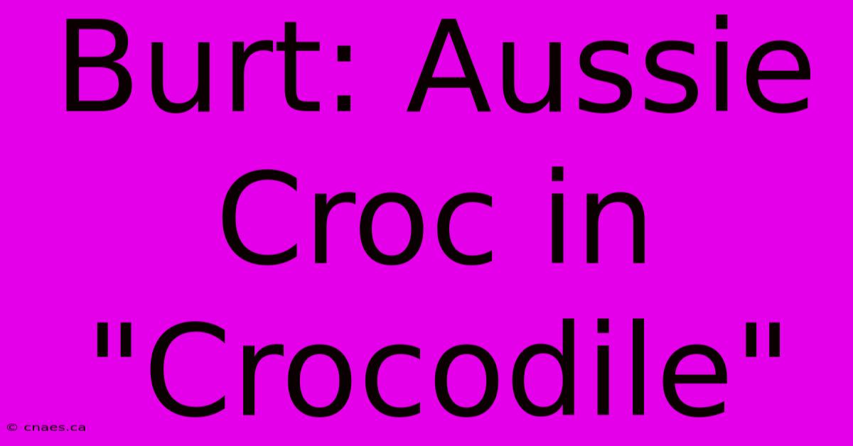 Burt: Aussie Croc In 