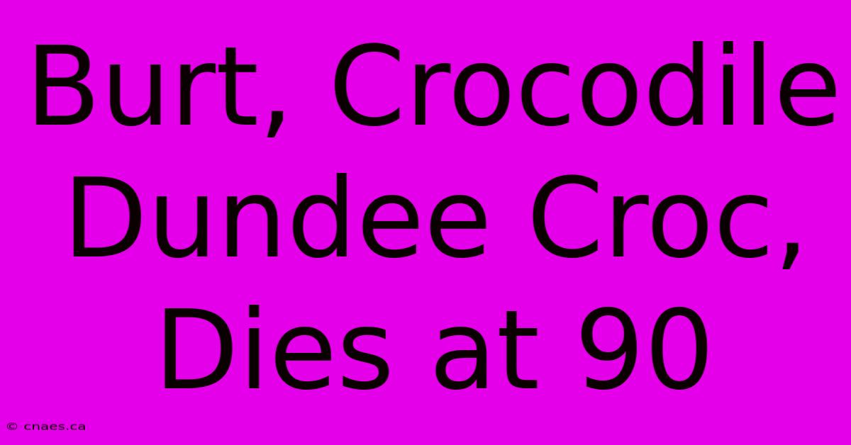 Burt, Crocodile Dundee Croc, Dies At 90