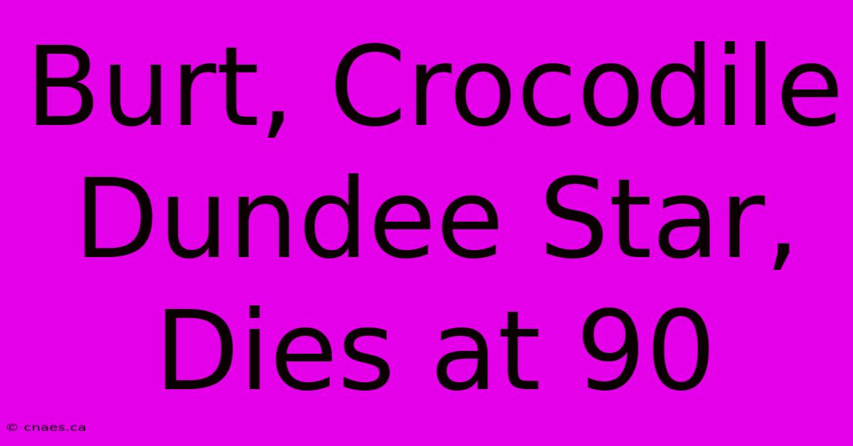 Burt, Crocodile Dundee Star, Dies At 90