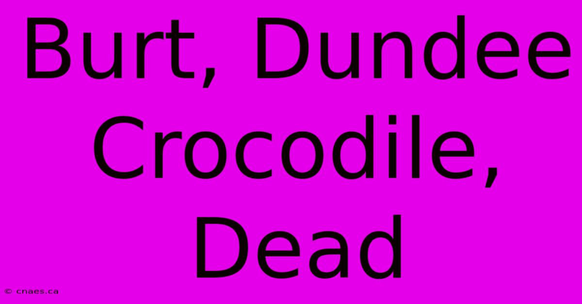 Burt, Dundee Crocodile, Dead