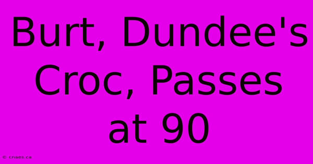 Burt, Dundee's Croc, Passes At 90