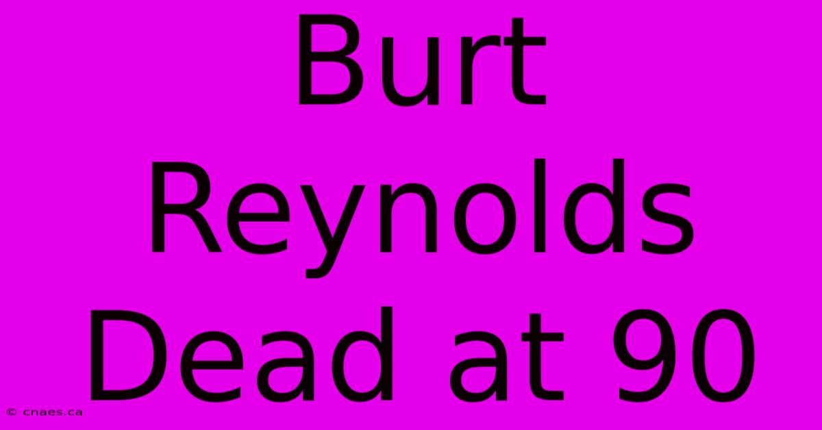 Burt Reynolds Dead At 90