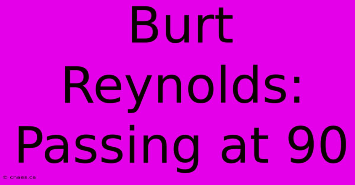 Burt Reynolds: Passing At 90