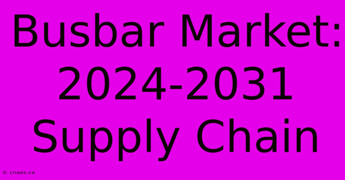 Busbar Market: 2024-2031 Supply Chain