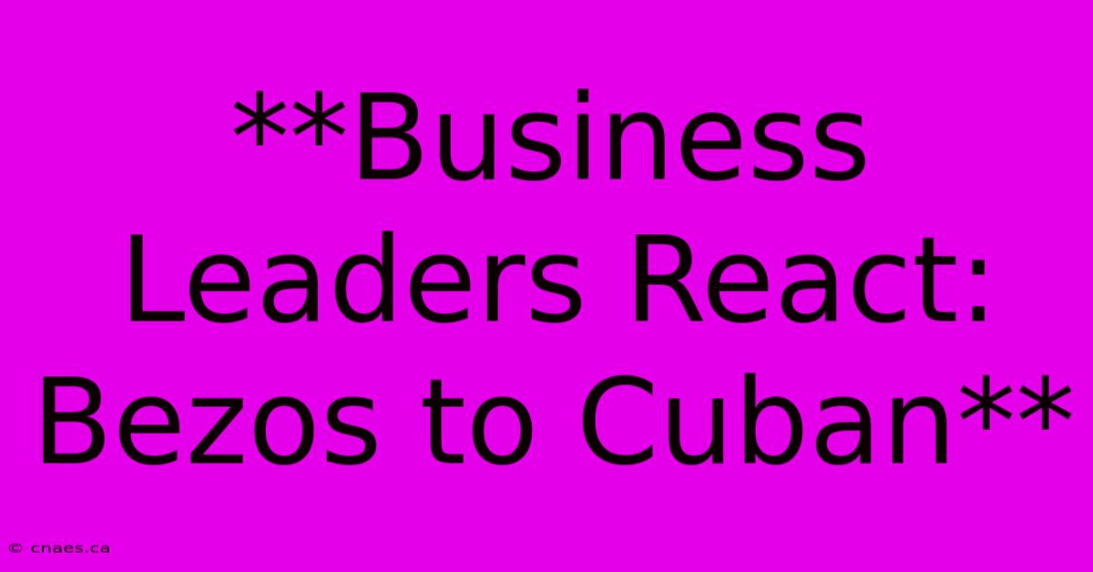 **Business Leaders React: Bezos To Cuban**