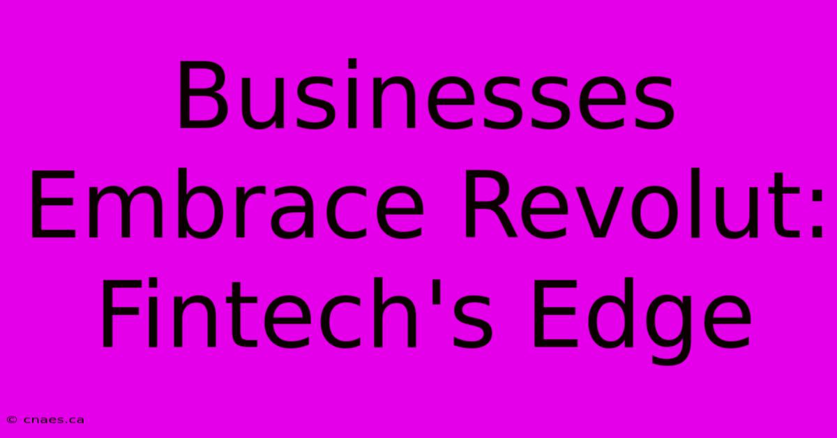 Businesses Embrace Revolut: Fintech's Edge