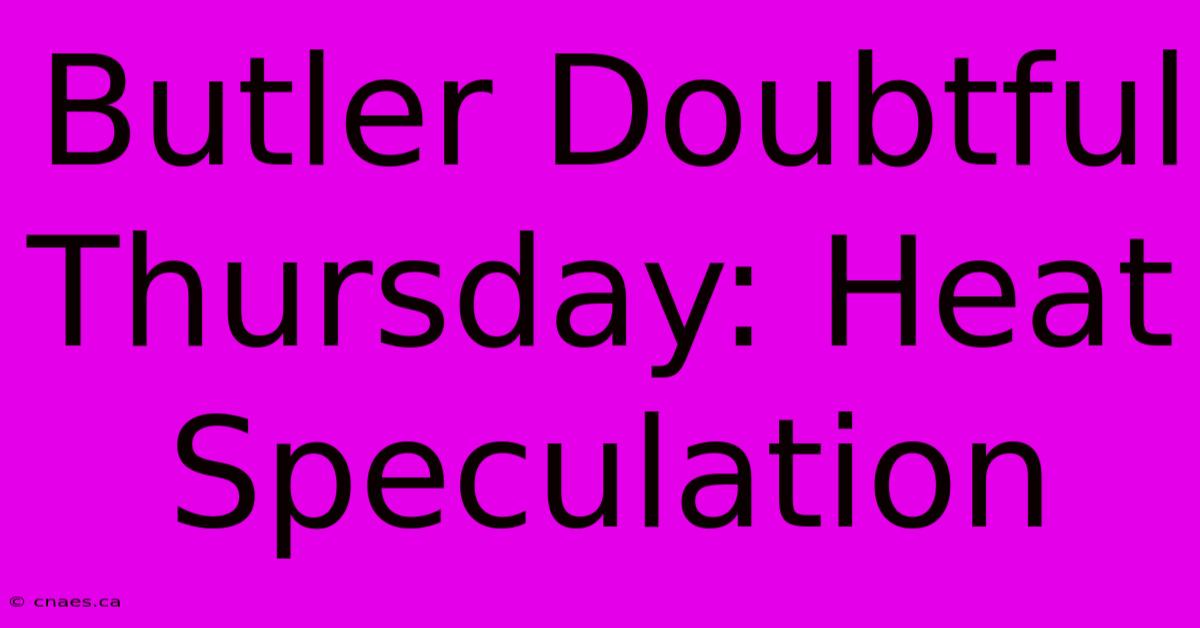 Butler Doubtful Thursday: Heat Speculation