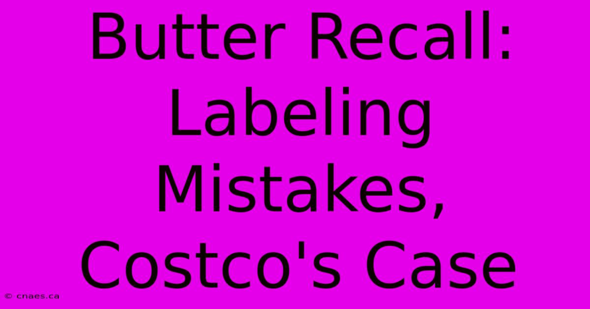 Butter Recall:  Labeling Mistakes, Costco's Case 