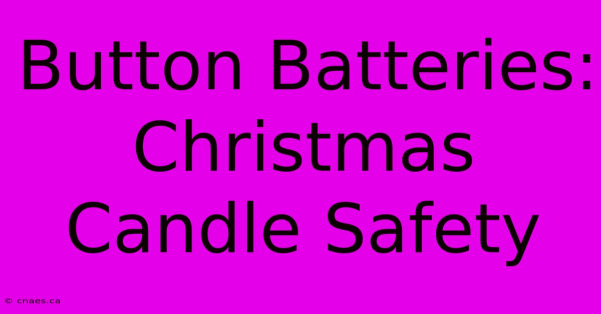 Button Batteries: Christmas Candle Safety