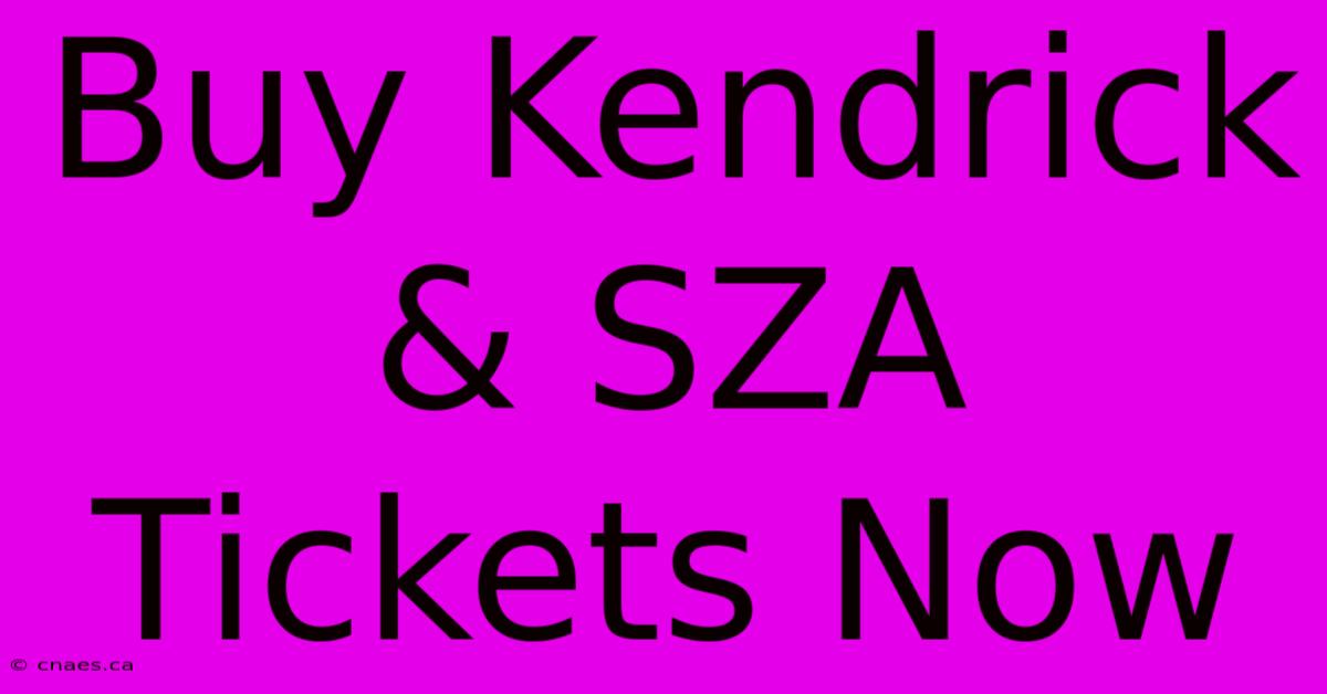 Buy Kendrick & SZA Tickets Now