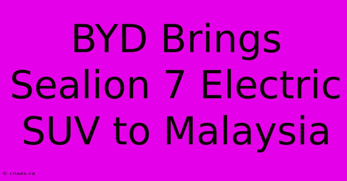 BYD Brings Sealion 7 Electric SUV To Malaysia 