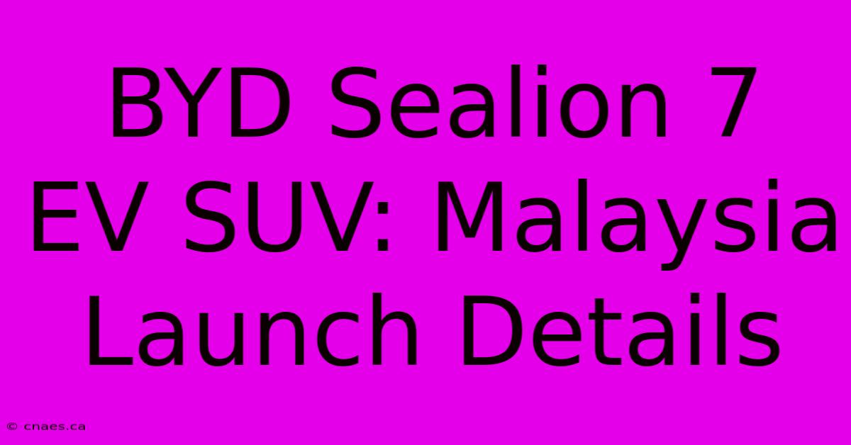 BYD Sealion 7 EV SUV: Malaysia Launch Details