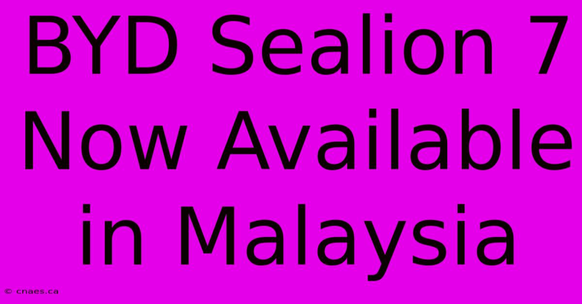 BYD Sealion 7 Now Available In Malaysia