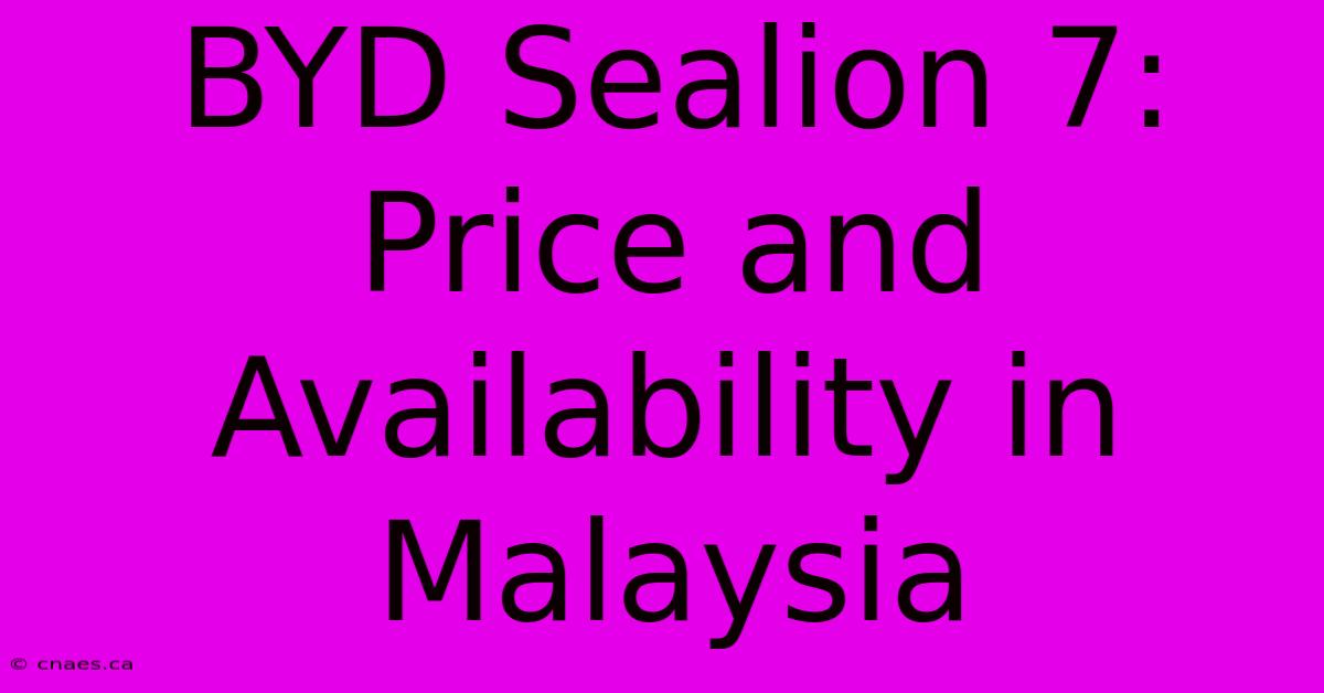 BYD Sealion 7: Price And Availability In Malaysia