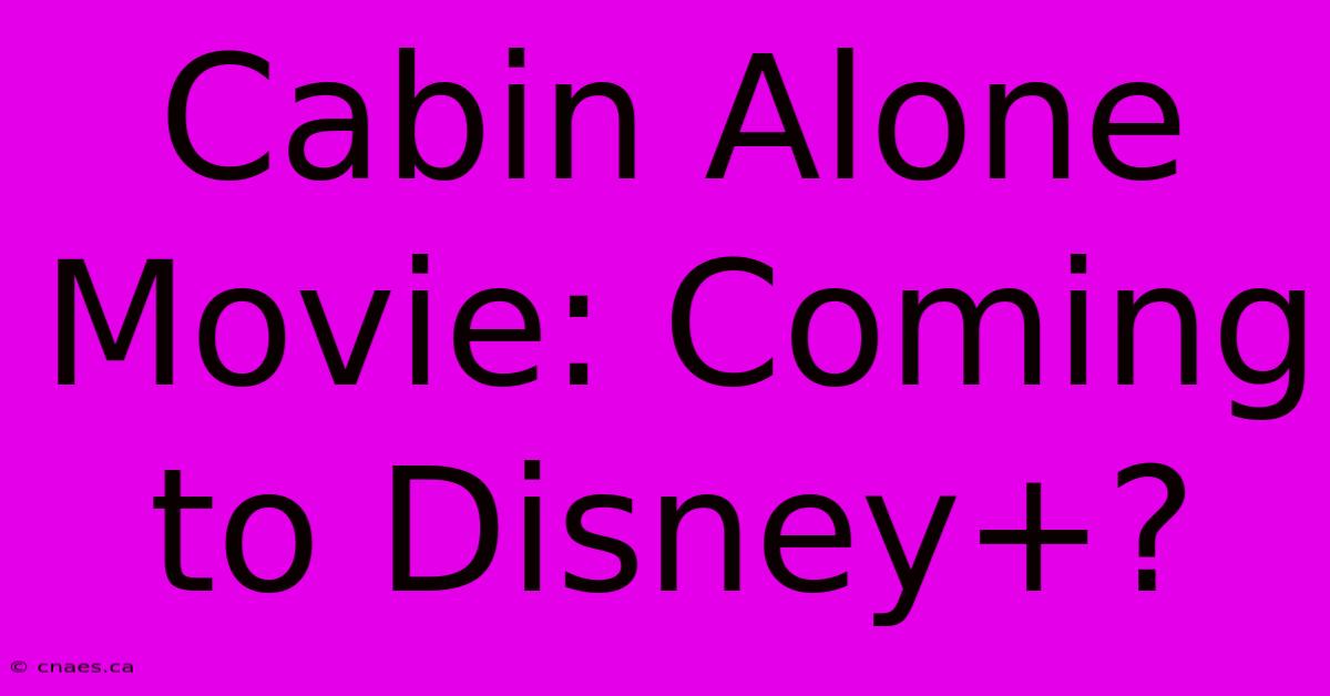 Cabin Alone Movie: Coming To Disney+?