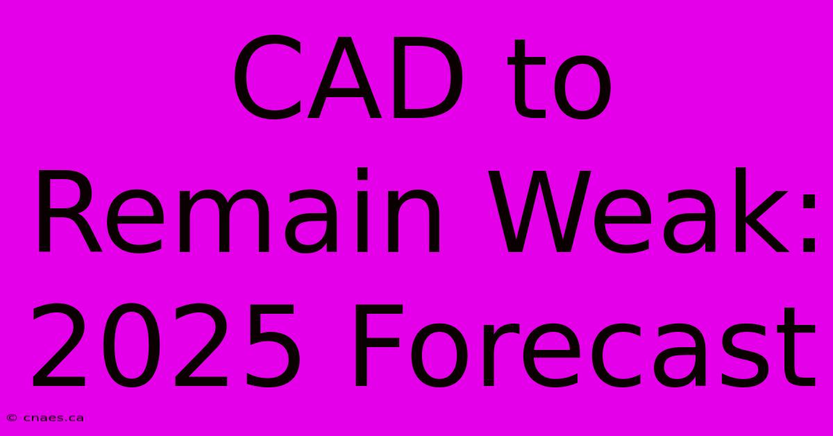 CAD To Remain Weak: 2025 Forecast