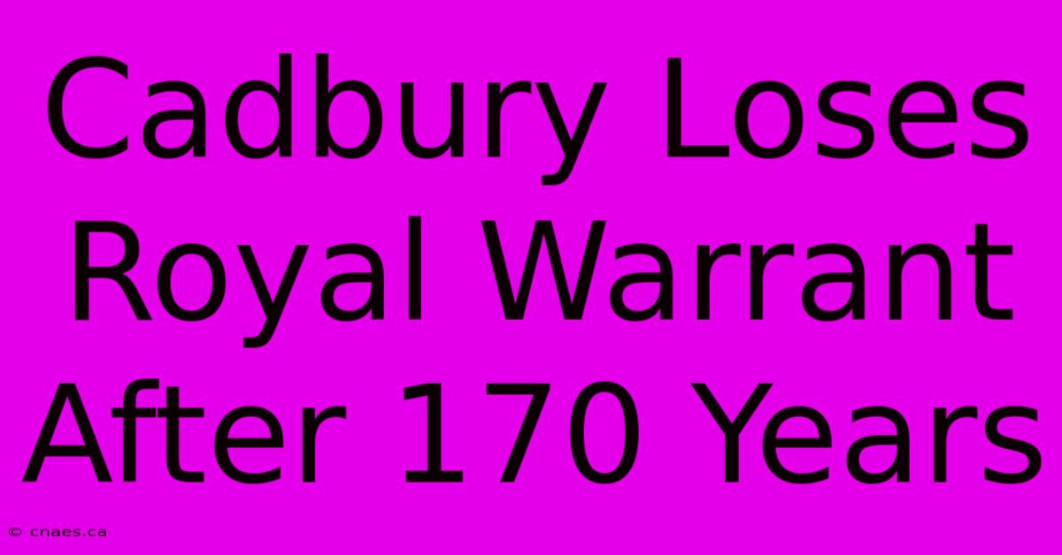 Cadbury Loses Royal Warrant After 170 Years