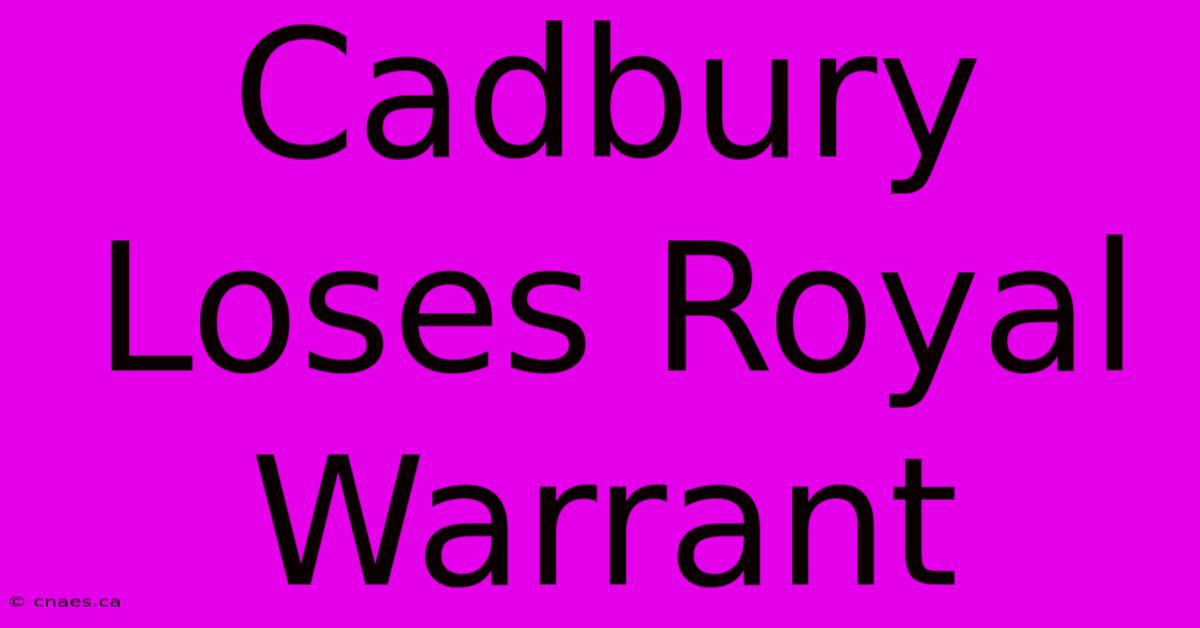 Cadbury Loses Royal Warrant