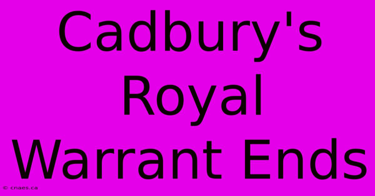 Cadbury's Royal Warrant Ends