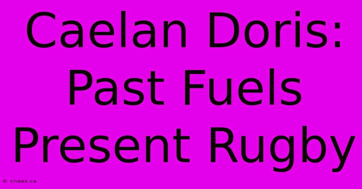 Caelan Doris: Past Fuels Present Rugby