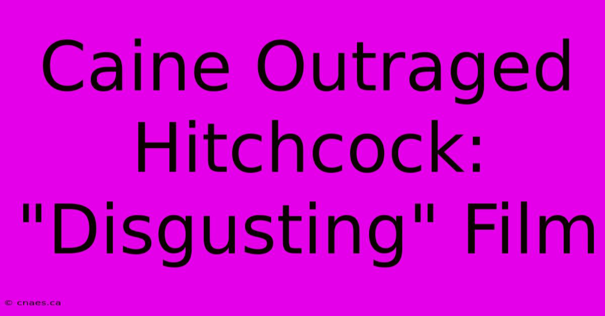 Caine Outraged Hitchcock: 