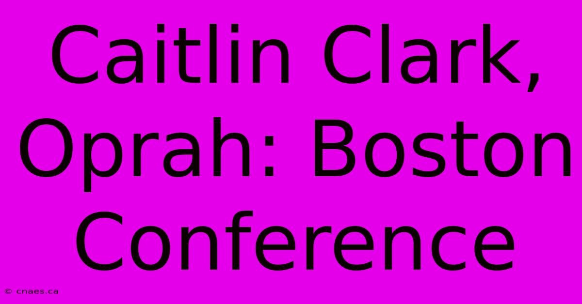 Caitlin Clark, Oprah: Boston Conference