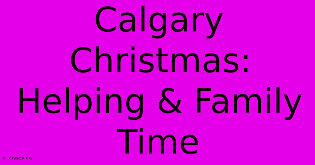 Calgary Christmas: Helping & Family Time