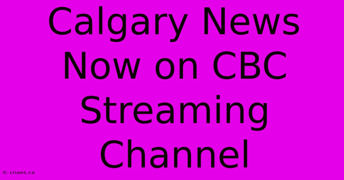 Calgary News Now On CBC Streaming Channel