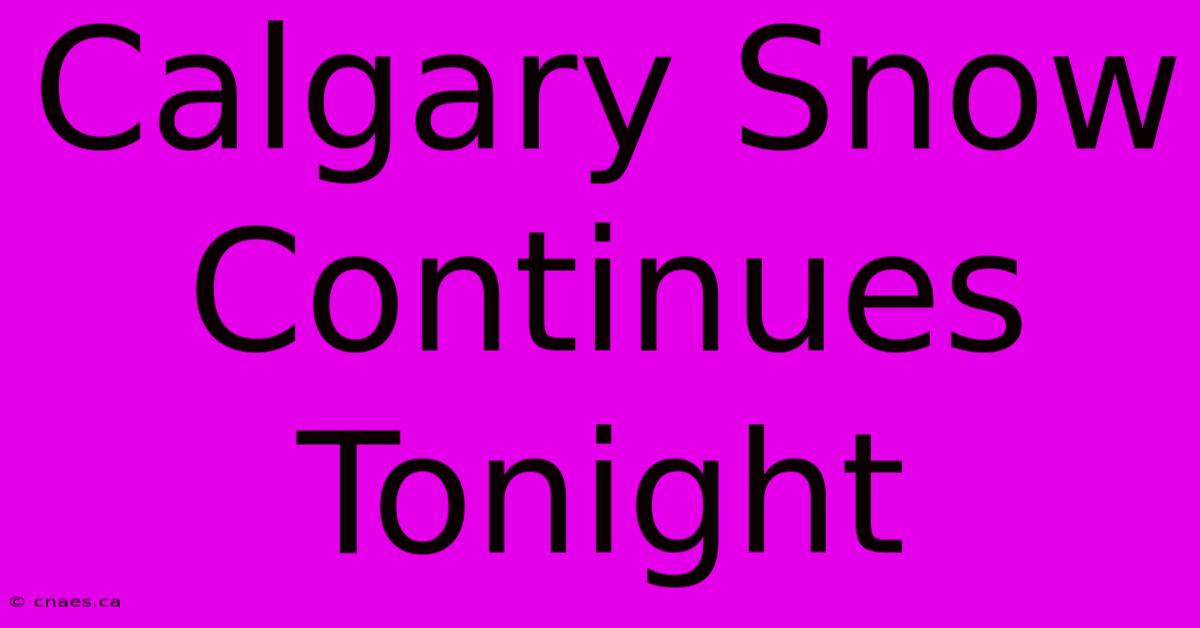 Calgary Snow Continues Tonight