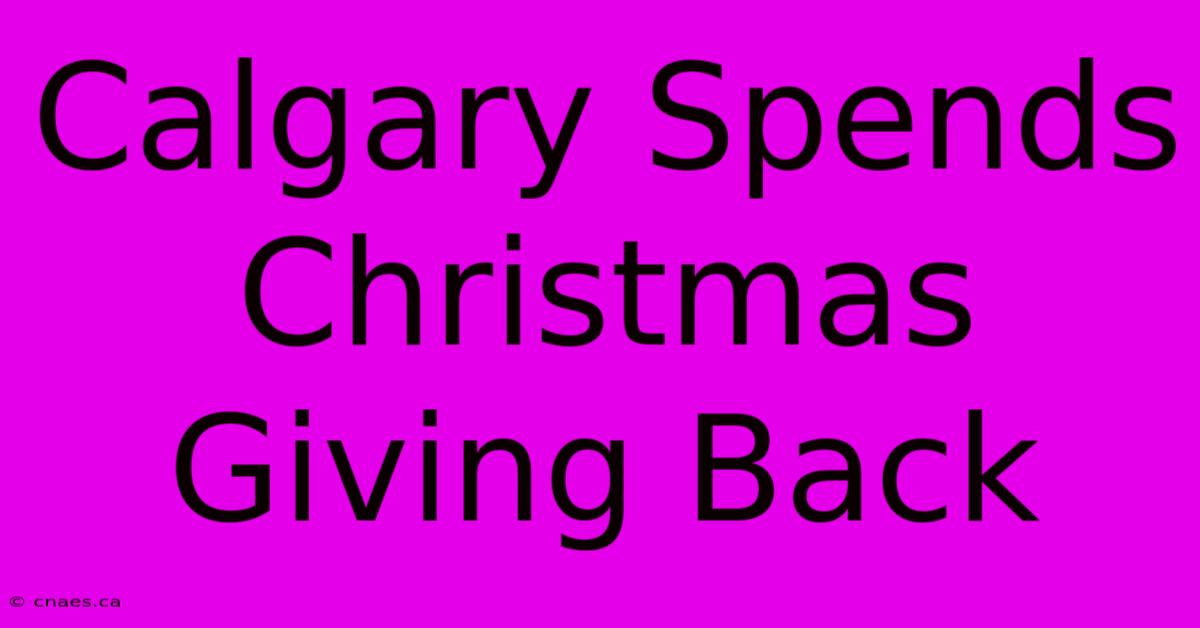 Calgary Spends Christmas Giving Back