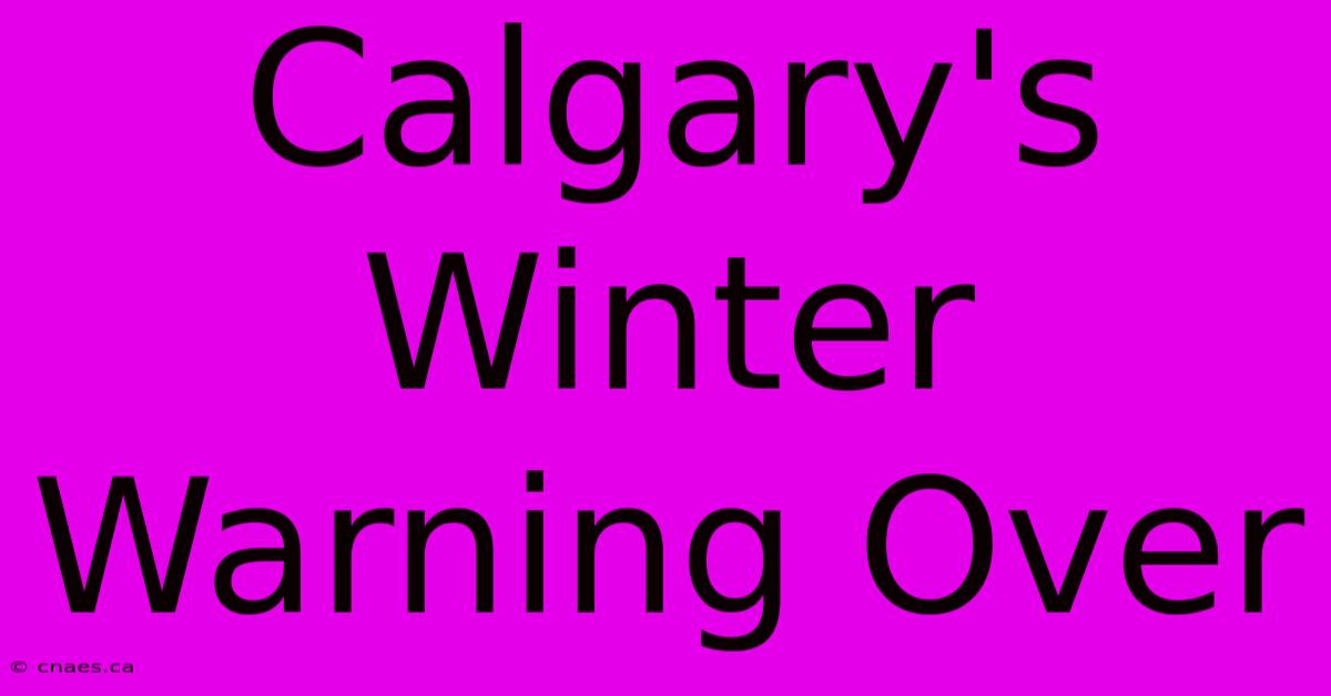 Calgary's Winter Warning Over