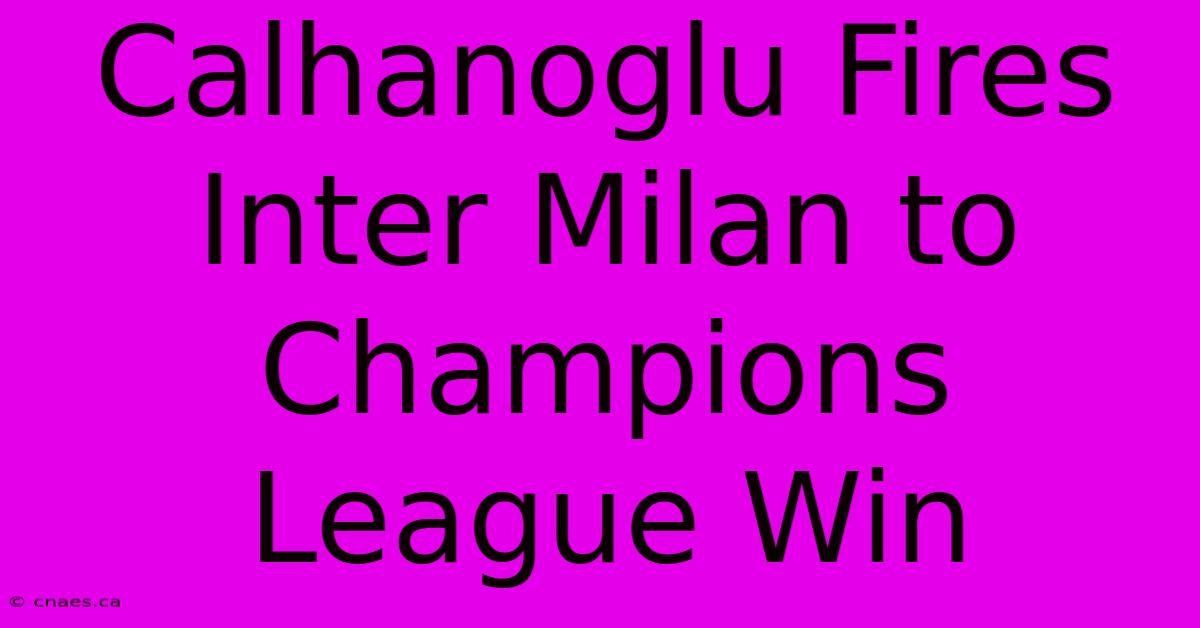 Calhanoglu Fires Inter Milan To Champions League Win