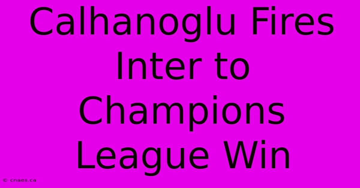 Calhanoglu Fires Inter To Champions League Win