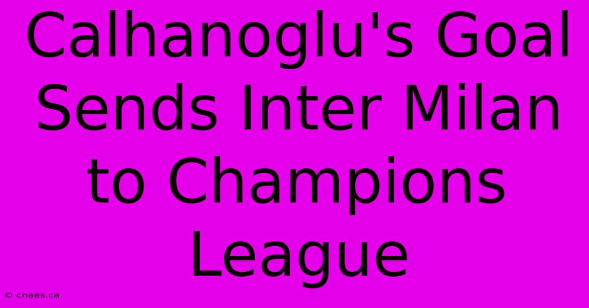 Calhanoglu's Goal Sends Inter Milan To Champions League