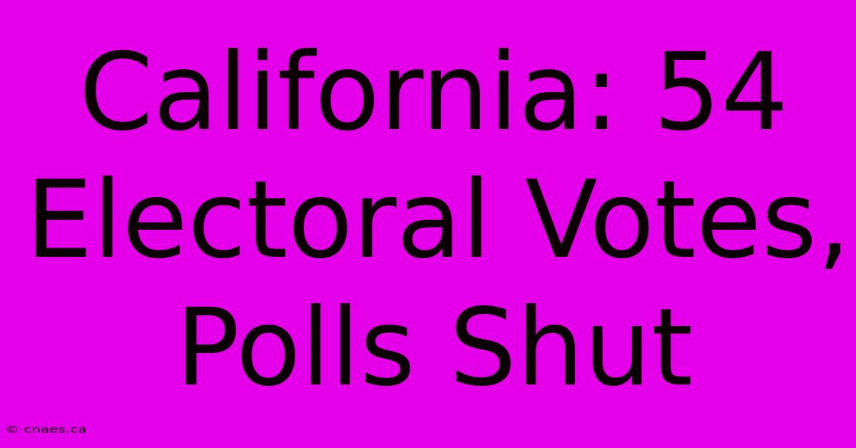 California: 54 Electoral Votes, Polls Shut