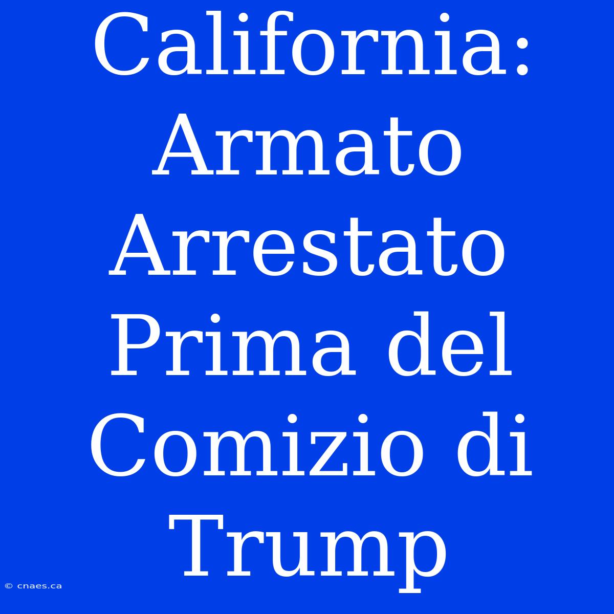 California: Armato Arrestato Prima Del Comizio Di Trump